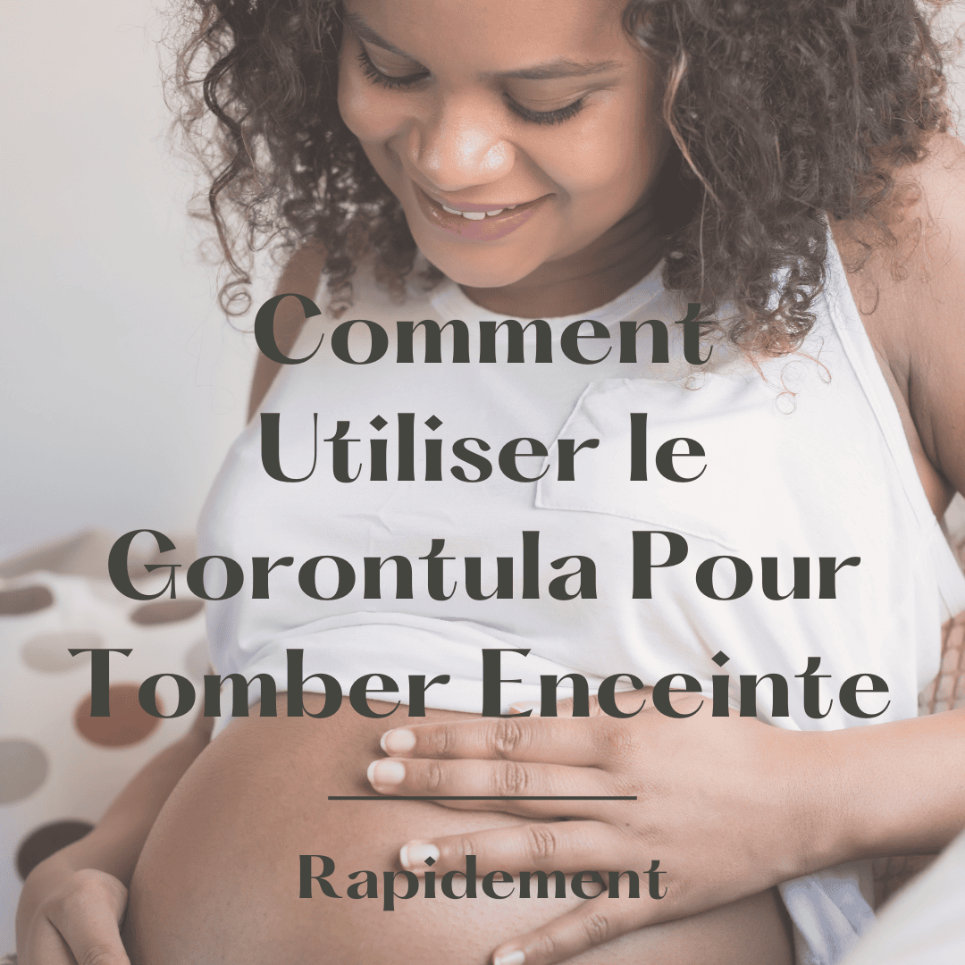 Augmenter sa fertilité - Comment utiliser le gorontula pour tomber enceinte rapidement